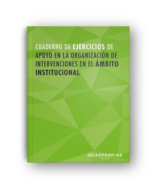 CUADERNO DE EJERCICIOS MF1016_2 Apoyo en la organización de intervenciones en el ámbito institucional