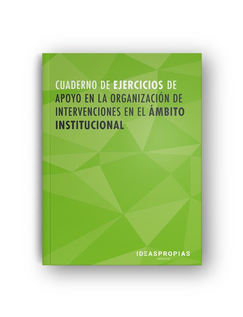 Casos prácticos para la formación en atención sociosanitaria a personas dependientes en instituciones sociales 2 Cuaderno de ejercicios MF1016_2 Apoyo en la organización de intervenciones en el ámbito institucional