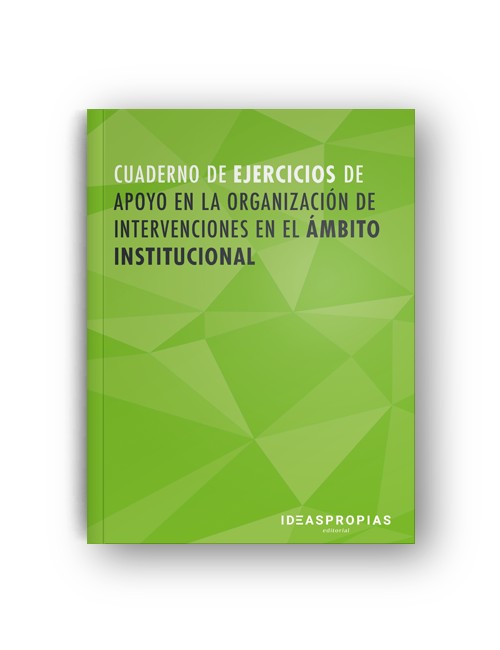 CUADERNO DE EJERCICIOS MF1016_2 Apoyo en la organización de intervenciones en el ámbito institucional