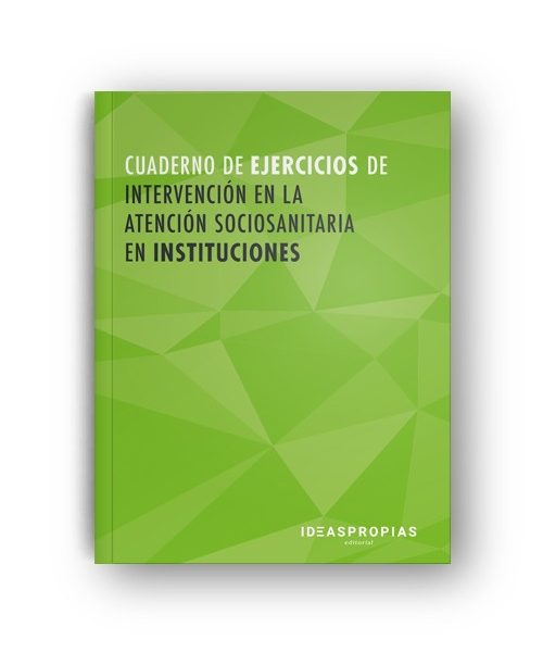 CUADERNO DE EJERCICIOS MF1018_2 INTERVENCIÓN EN LA ATENCIÓN SOCIOSANITARIA EN INSTITUCIONES