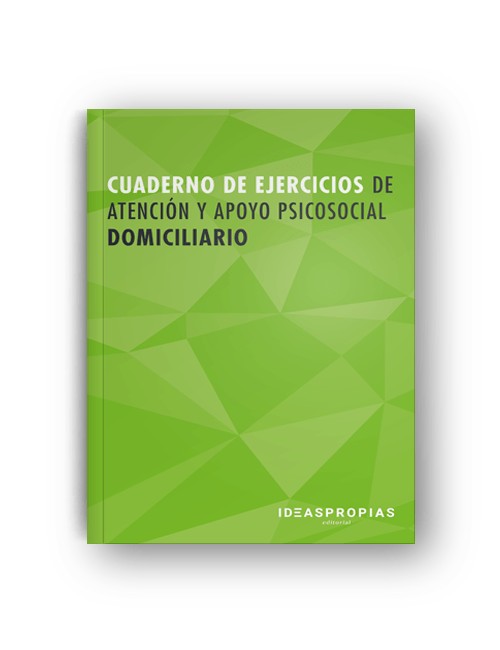 Cuaderno de ejercicios de MF0250_2 Atención y apoyo psicosocial domiciliario 1 CUADERNO DE EJERCICIOS DE MF0250_2 ATENCIÓN Y APOYO PSICOSOCIAL DOMICILIARIO